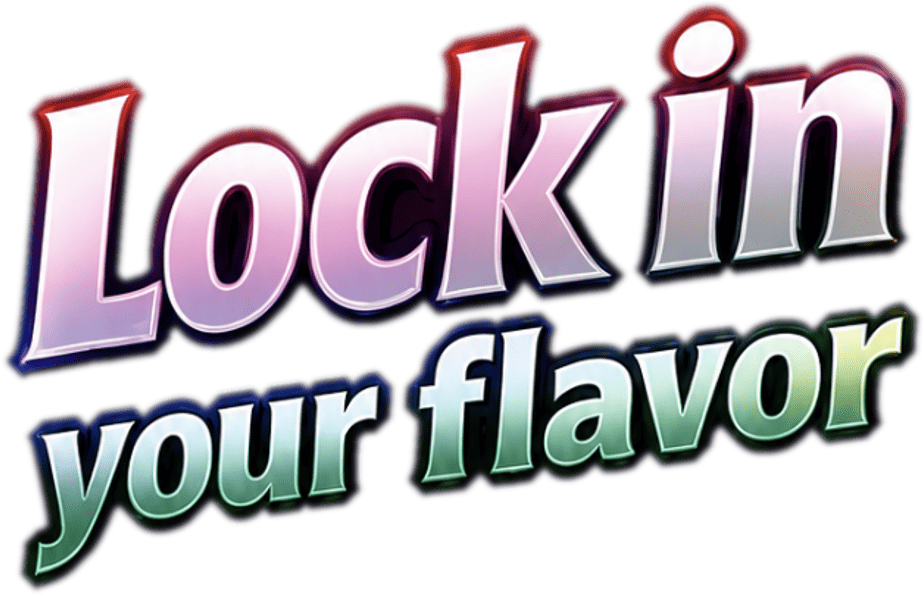 Lock in your flavor